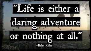 Life is either a daring adventure or nothing at all